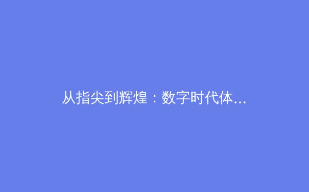 从指尖到辉煌：数字时代体育传播的变革与挑战 - 2